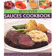Best-Ever Sauces Cookbook The Art Of Sauce Making: Transform Your Cooking With 150 Ideas For Every Kind Of Dish, Shown In 300 Photographs by France, Christine, 9780857233462