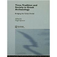 Time, Tradition and Society in Greek Archaeology: Bridging the 'Great Divide' by Spencer,Nigel;Spencer,Nigel, 9780415513463