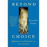 Beyond Choice Reproductive Freedom In The 21st Century by Sanger, Alexander, 9781586483463