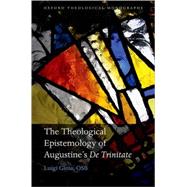 The Theological Epistemology of Augustine's De Trinitate by Gioia, OSB, Luigi, 9780199553464