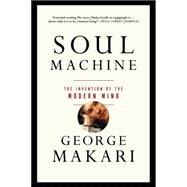Soul Machine The Invention of the Modern Mind by Makari, George, 9780393353464