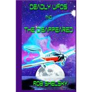 Deadly Ufos and the Disappeared by Shelsky, Rob; Higgins, Joshua, 9781508633464