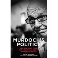 Murdoch's Politics How One Man's Thirst For Wealth and Power Shapes our World by McKnight, David, 9780745333465