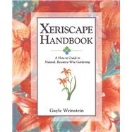 Xeriscape Handbook A How-to Guide to Natural Resource-Wise Gardening by Weinstein, Gayle, 9781555913465