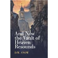 And Now the Vault of Heaven Resounds by Snow, D.W., 9781667883465