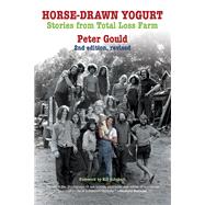 Horse-Drawn Yogurt Stories from Total Loss Farm, 2nd Revised Edition by Gould, Peter; Schubart, Bill, 9781732743465