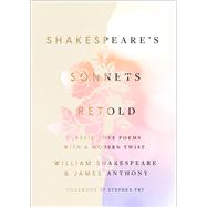Shakespeare's Sonnets, Retold Classic Love Poems with a Modern Twist by Shakespeare, William; Anthony, James; Fry, Stephen, 9781984823465