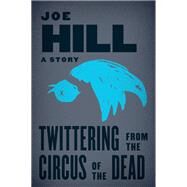 Twittering from the Circus of the Dead by Joe Hill, 9780062293466