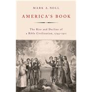America's Book The Rise and Decline of a Bible Civilization, 1794-1911 by Noll, Mark A., 9780197623466