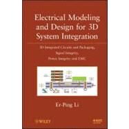 Electrical Modeling and Design for 3D System Integration 3D Integrated Circuits and Packaging, Signal Integrity, Power Integrity and EMC by Li, Er-Ping, 9780470623466