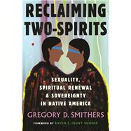 Reclaiming Two-Spirits Sexuality, Spiritual Renewal & Sovereignty in Native America by Smithers, Gregory D.; Heavy Runner, Raven E., 9780807003466
