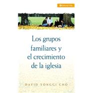 Grupos Familiares y el Crecimiento de la Iglesia by David Yonggi Cho, 9780829713466