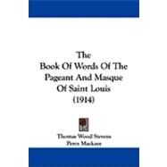 The Book of Words of the Pageant and Masque of Saint Louis by Stevens, Thomas Wood; MacKaye, Percy, 9781104383466
