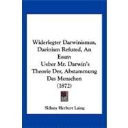 Widerlegter Darwinismus, Darinism Refuted, an Essay : Ueber Mr. Darwin's Theorie der, Abstammung des Menschen (1872) by Laing, Sidney Herbert, 9781120053466