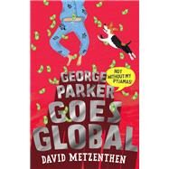 George Parker Goes Global by Metzenthen, David, 9781760523466