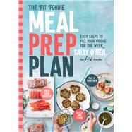 The Fit Foodie Meal Prep Plan Easy Steps to Fill Your Fridge for the Week by O'Neil, Sally, 9781982143466