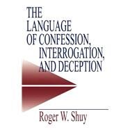 The Language of Confession, Interrogation, and Deception by Roger W. Shuy, 9780761913467