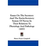 Essays on the Secretory and the Excito-secretory System of Nerves in Their Relations to Physiology and Pathology by Campbell, Henry Fraser, 9781104063467