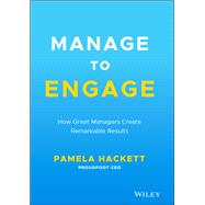 Manage to Engage How Great Managers Create Remarkable Results by Hackett, Pamela, 9781119773467