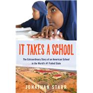 It Takes a School The Extraordinary Story of an American School in the World's #1 Failed State by Starr, Jonathan, 9781250113467