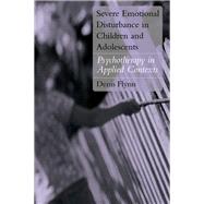 Severe Emotional Disturbance in Children and Adolescents: Psychotherapy in Applied Contexts by Flynn, Denis, 9780203463468
