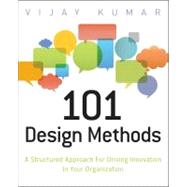 101 Design Methods : A Structured Approach for Driving Innovation in Your Organization by Kumar, Vijay, 9781118083468