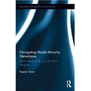 Navigating Model Minority Stereotypes: Asian Indian Youth in South Asian Diaspora by Saran; Rupam, 9781138023468