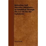 Refraction and Muscular Imbalance: As Simplified Through the Use of the Ski-optometer by Woolf, Daniel, 9781444623468