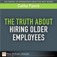 The Truth About Hiring Older Employees by Fyock, Cathy, 9780132173469