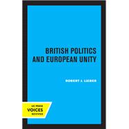 British Politics and European Unity by Robert J. Lieber, 9780520323469