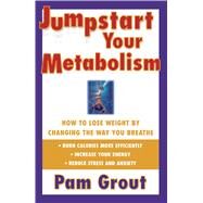 Jumpstart Your Metabolism How To Lose Weight By Changing The Way You Breathe by Grout, Pam, 9780684843469
