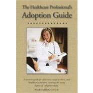 Healthcare Professional's Adoption Guide : A resource guide for clinicians, social workers, and healthcare providers, covering the many aspects of adoption Today by Caldwell, Mardie, 9780970573469