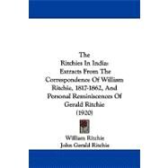 Ritchies in Indi : Extracts from the Correspondence of William Ritchie, 1817-1862, and Personal Reminiscences of Gerald Ritchie (1920) by Ritchie, William; Ritchie, John Gerald, 9781104353469