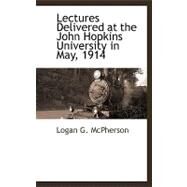 Lectures Delivered at the John Hopkins University in May, 1914 by Mcpherson, Logan G., 9781110813469