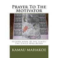Prayer to the Motivator by Mahakoe, Kamau, 9781502883469