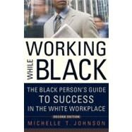 Working While Black The Black Person's Guide to Success in the White Workplace by Johnson, Michelle T.; Malveaux, Julianne, 9781569763469