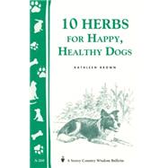 10 Herbs for Happy, Healthy Dogs Storey's Country Wisdom Bulletin A-260 by Brown, Kathleen, 9781580173469