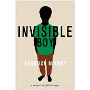 Invisible Boy A Memoir of Self-Discovery by Mooney, Harrison, 9781586423469