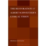 The Restoration of Albert Schweitzer's Ethical Vision by Cicovacki, Predrag, 9781628923469