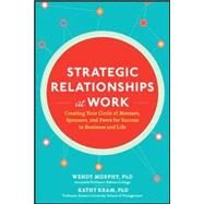 Strategic Relationships at Work:  Creating Your Circle of Mentors, Sponsors, and Peers for Success in Business and Life by Murphy, Wendy; Kram, Kathy, 9780071823470