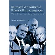 Religion and American Foreign Policy, 1945–1960: The Soul of Containment by William Inboden, 9780521513470