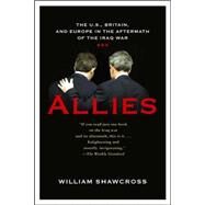 Allies The U.S., Britain, and Europe in the Aftermath of the Iraq War by Shawcross, William, 9781586483470