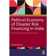 Political Economy of Disaster Risk Financing in India by Sanjay Sharma, 9781041253471