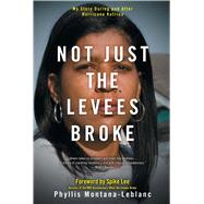 Not Just the Levees Broke My Story During and After Hurricane Katrina by Montana-Leblanc, Phyllis ; Lee, Spike, 9781416563471