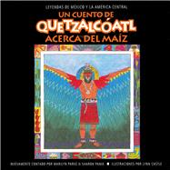A Quetzalcatl acerca del maz / A Quetzalcatl Tale of Corn by Haberstroh, Marilyn; Panik, Sharon; Castle, Lynn, 9781607323471