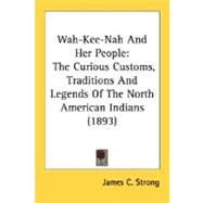 Wah-Kee-Nah and Her People : The Curious Customs, Traditions and Legends of the North American Indians (1893) by Strong, James C., 9780548633472