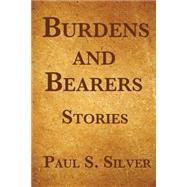 Burdens and Bearers by Silver, Paul S., 9781467973472