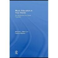Music Education in Your Hands : An Introduction for Future Teachers by Mark, Michael L.; Madura, Patrice, 9780203863473