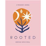 Rooted A Pregnancy Journal Honoring the Inward Path to Motherhood by Royal, Dorothee Sophie, 9780578873473