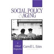 Social Policy and Aging : A Critical Perspective by Carroll L. Estes, 9780803973473